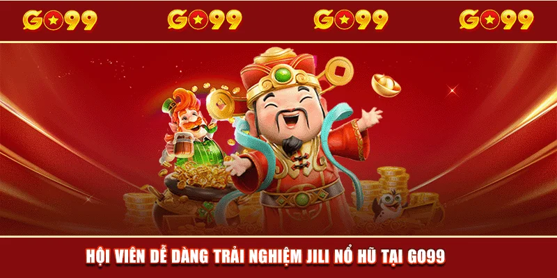 Hội viên dễ dàng trải nghiệm JILI nổ hũ tại GO99
