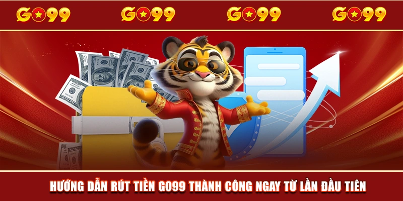 Hướng dẫn rút tiền GO99 thành công ngay từ lần đầu tiên