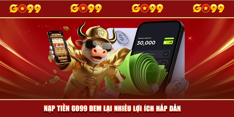 Nạp tiền GO99 đem lại nhiều lợi ích hấp dẫn