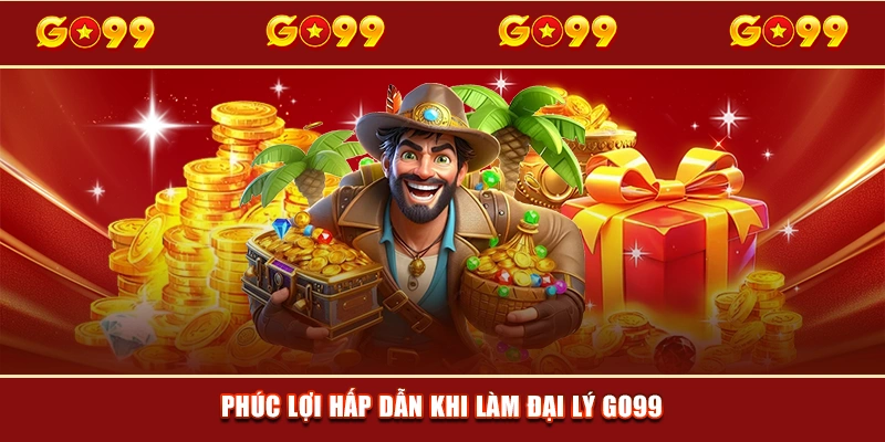 Phúc lợi hấp dẫn khi làm đại lý GO99 