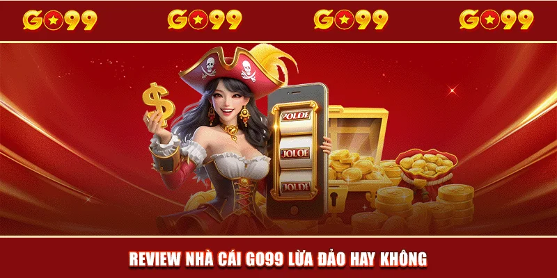 Review nhà cái GO99 lừa đảo hay không