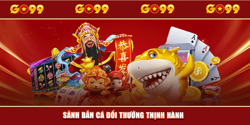Sảnh Bắn cá đổi thưởng thịnh hành