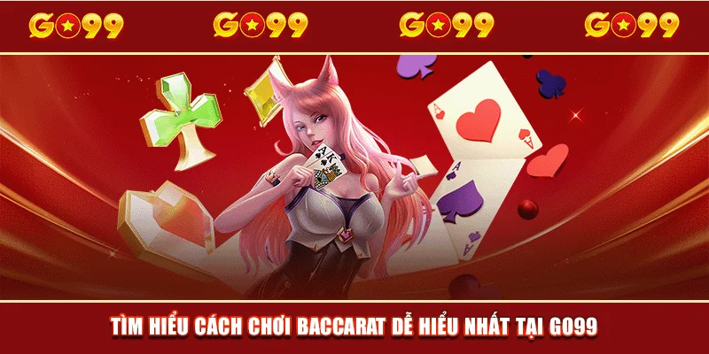 Tìm hiểu cách chơi Baccarat dễ hiểu nhất tại GO99