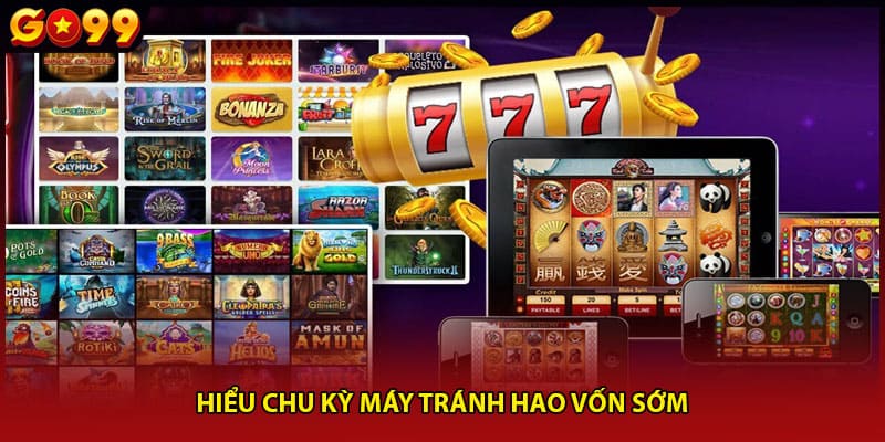 Hiểu chu kỳ máy tránh hao vốn sớm