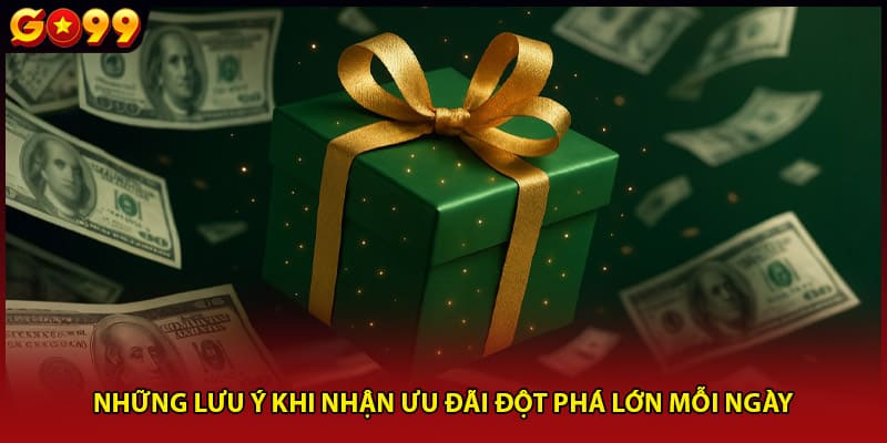 Những lưu ý khi nhận ưu đãi đột phá lớn mỗi ngày