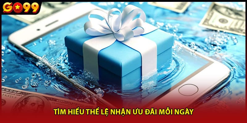Tìm hiểu thể lệ nhận ưu đãi mỗi ngày